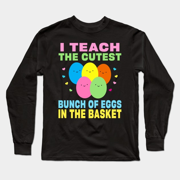 I Teach the Cutest Eggs in the Basket School Easter Bunny Long Sleeve T-Shirt by Maxx Exchange